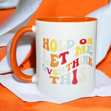 HOLD ON LET ME OVERTHINK THIS MUG